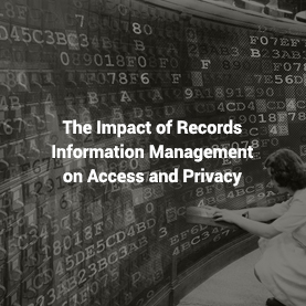 The Impact of Records Information Management on Access and Privacy